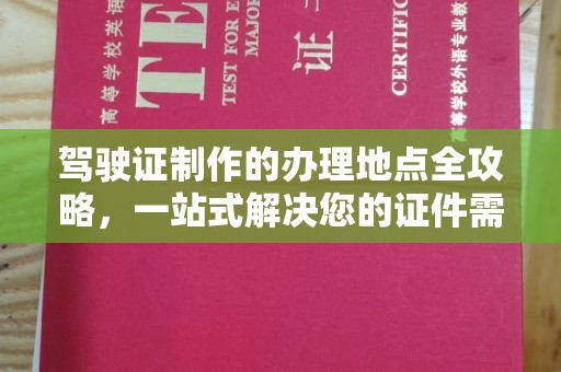 花都驾驶证制作的办理地点全攻略，一站式解决您的证件需求