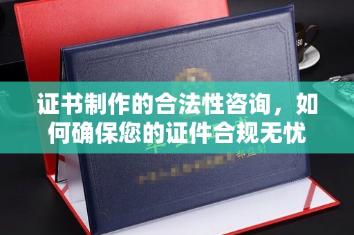 花都证书制作的合法性咨询，如何确保您的证件合规无忧